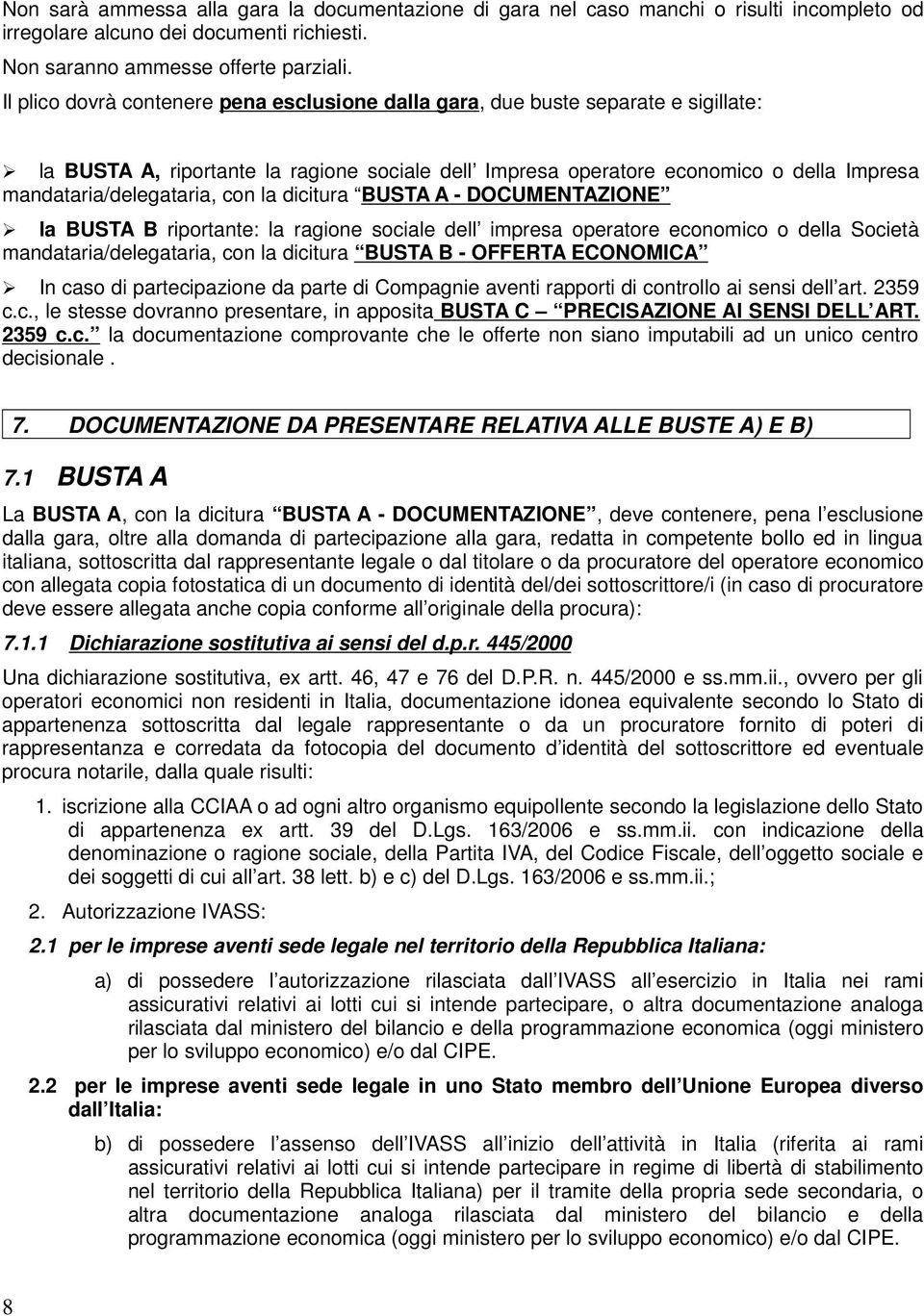 con la dicitura BUSTA A - DOCUMENTAZIONE la BUSTA B riportante: la ragione sociale dell impresa operatore economico o della Società mandataria/delegataria, con la dicitura BUSTA B - OFFERTA ECONOMICA