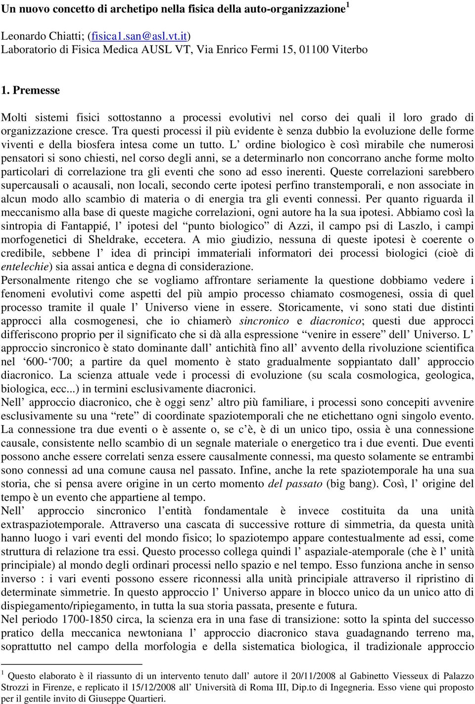 Tra questi processi il più evidente è senza dubbio la evoluzione delle forme viventi e della biosfera intesa come un tutto.