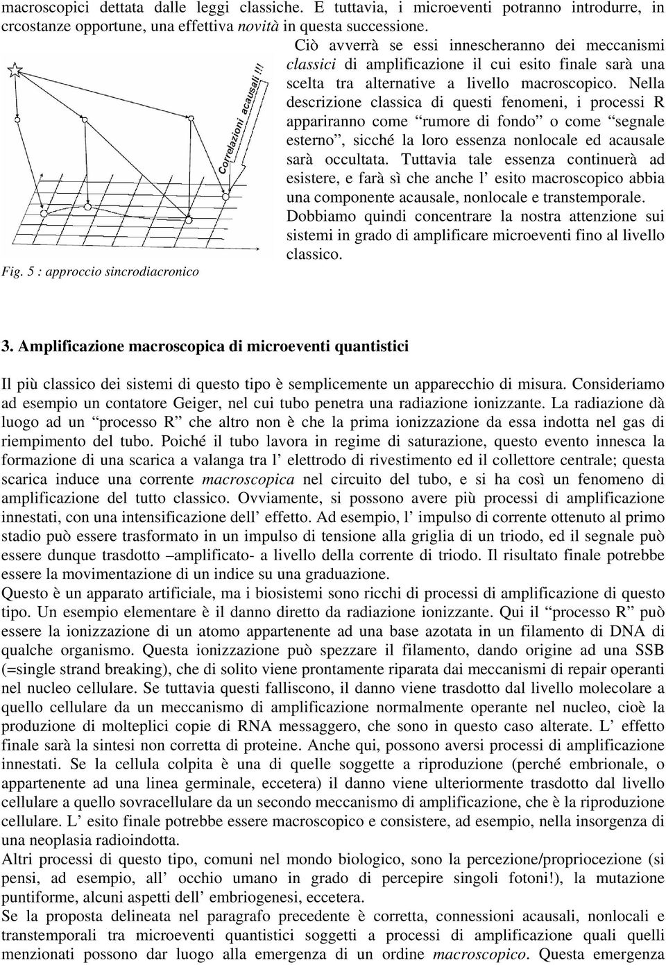 Nella descrizione classica di questi fenomeni, i processi R appariranno come rumore di fondo o come segnale esterno, sicché la loro essenza nonlocale ed acausale sarà occultata.