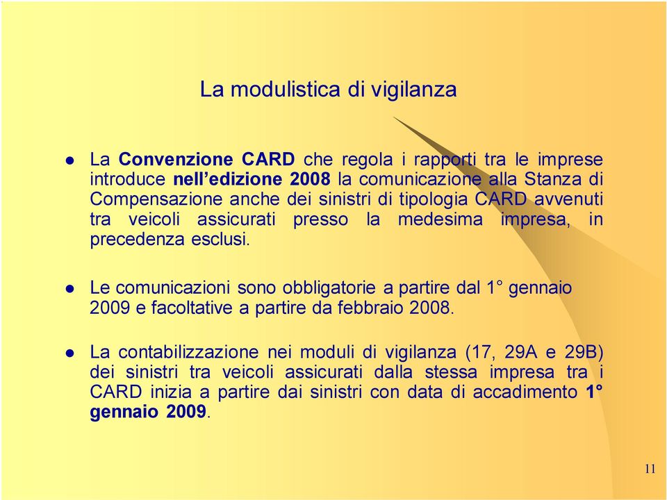 Le comunicazioni sono obbligatorie a partire dal 1 gennaio 2009 e facoltative a partire da febbraio 2008.