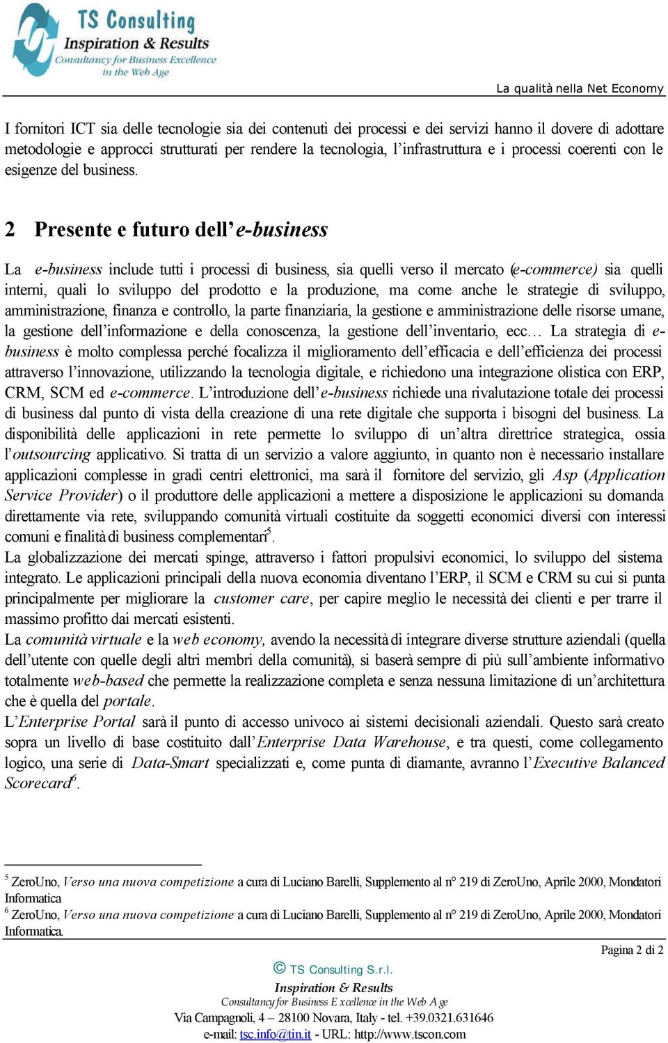 2 Presente e futuro dell e-business La e-business include tutti i processi di business, sia quelli verso il mercato (e-commerce) sia quelli interni, quali lo sviluppo del prodotto e la produzione, ma