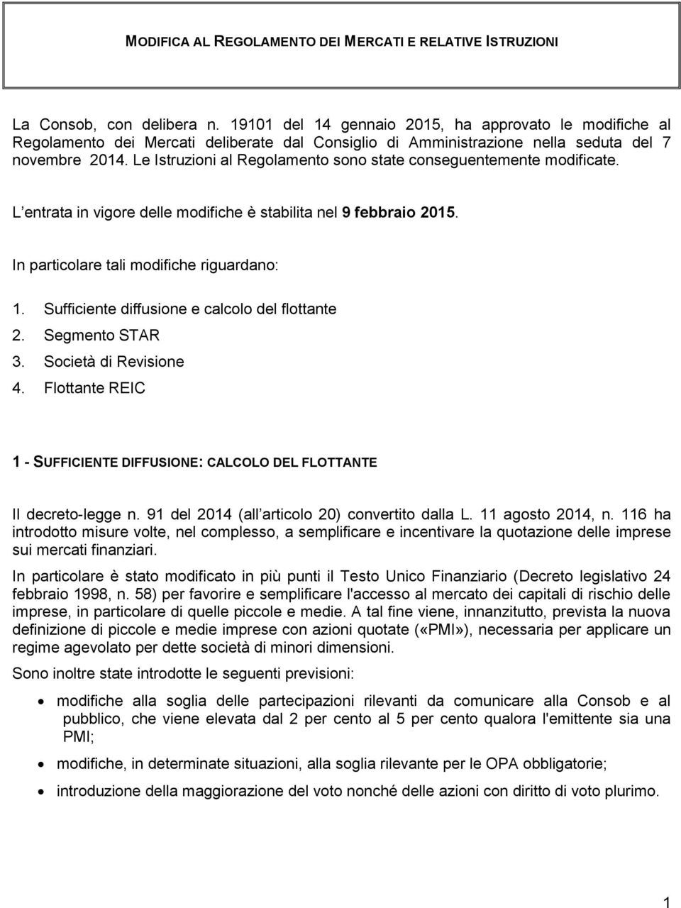 Le Istruzioni al Regolamento sono state conseguentemente modificate. L entrata in vigore delle modifiche è stabilita nel 9 febbraio 2015. In particolare tali modifiche riguardano: 1.