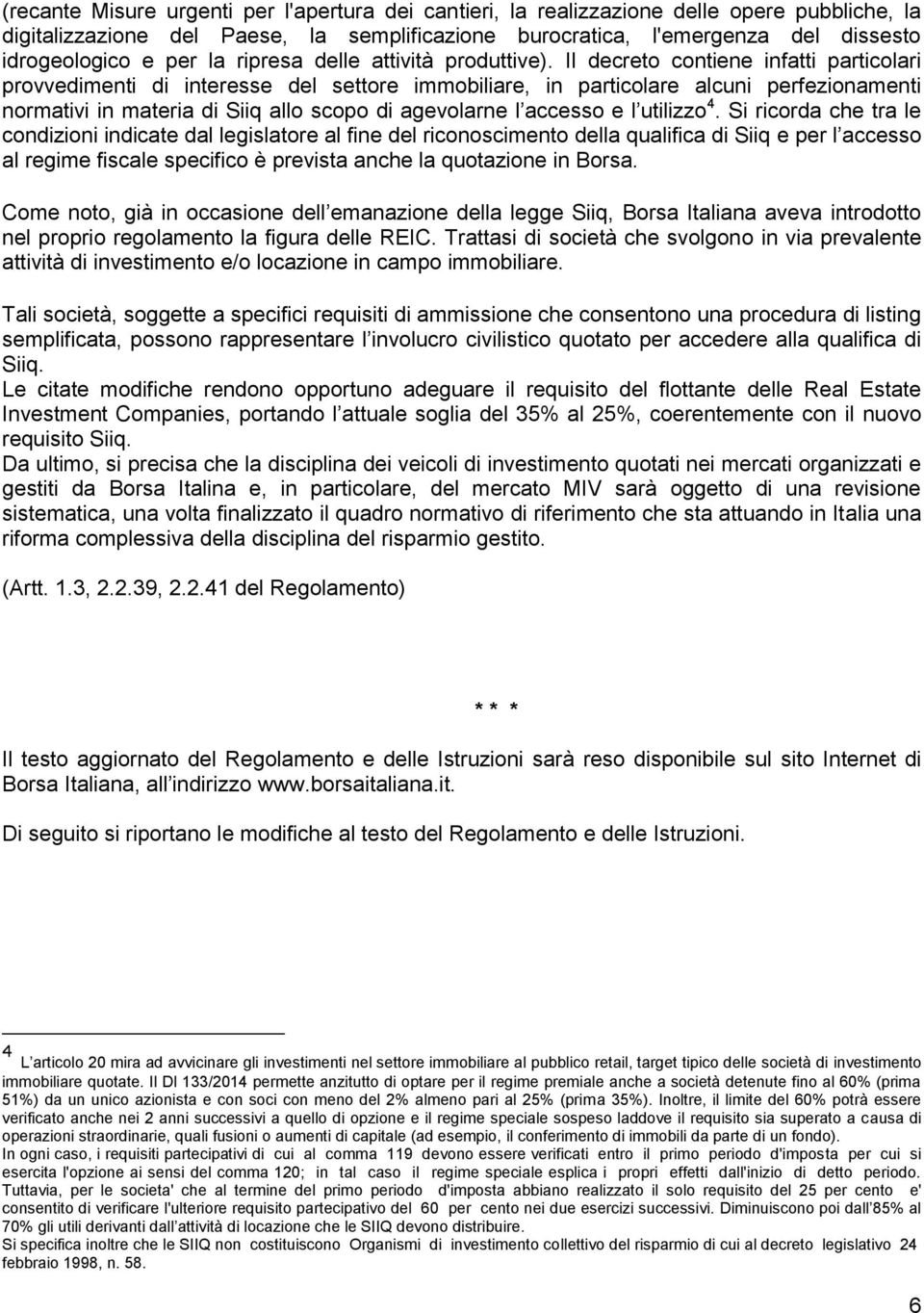 Il decreto contiene infatti particolari provvedimenti di interesse del settore immobiliare, in particolare alcuni perfezionamenti normativi in materia di Siiq allo scopo di agevolarne l accesso e l