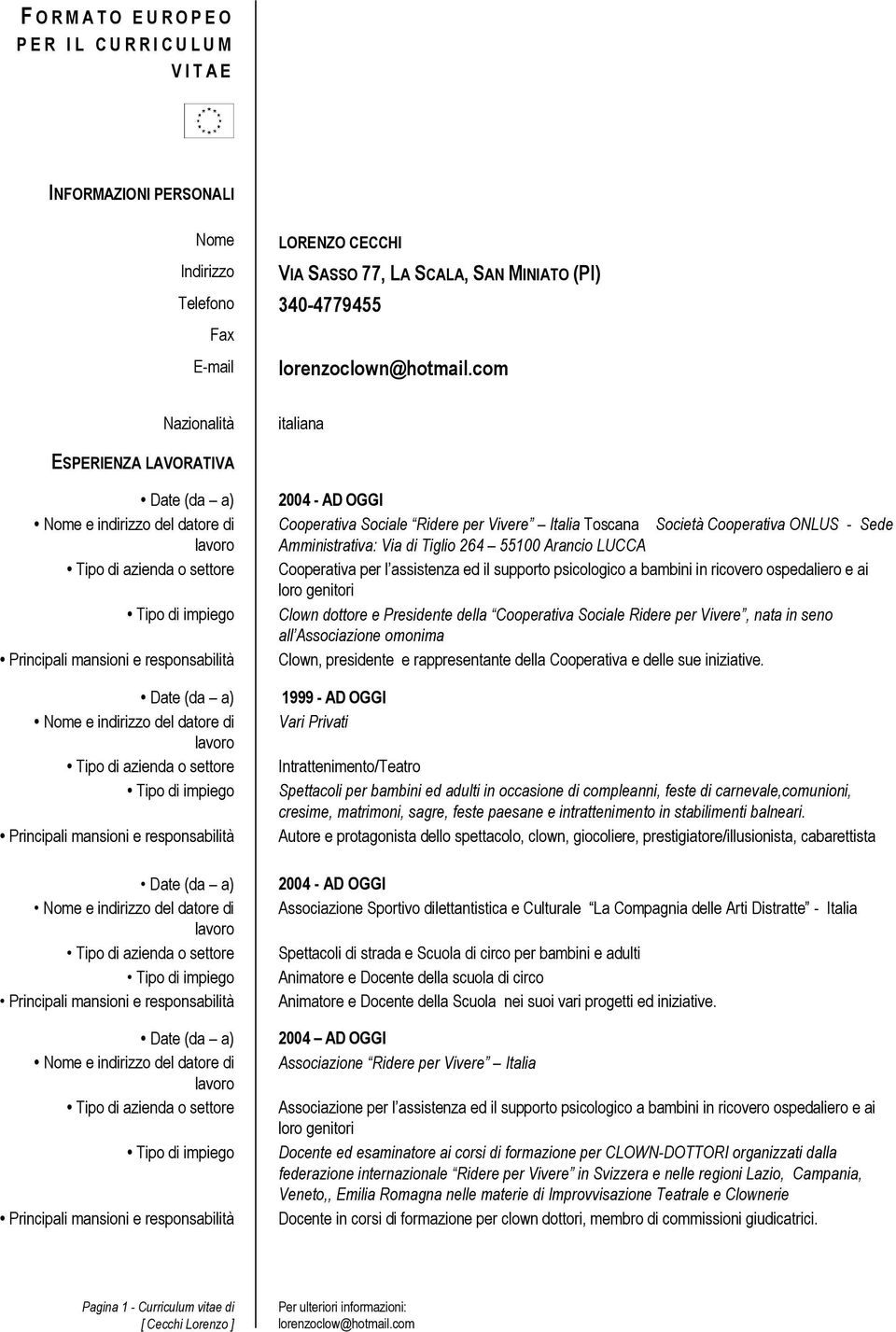 com Nazionalità italiana ESPERIENZA LAVORATIVA 2004 AD OGGI Cooperativa Sociale Ridere per Vivere Italia Toscana Società Cooperativa ONLUS Sede Amministrativa: Via di Tiglio 264 55100 Arancio LUCCA