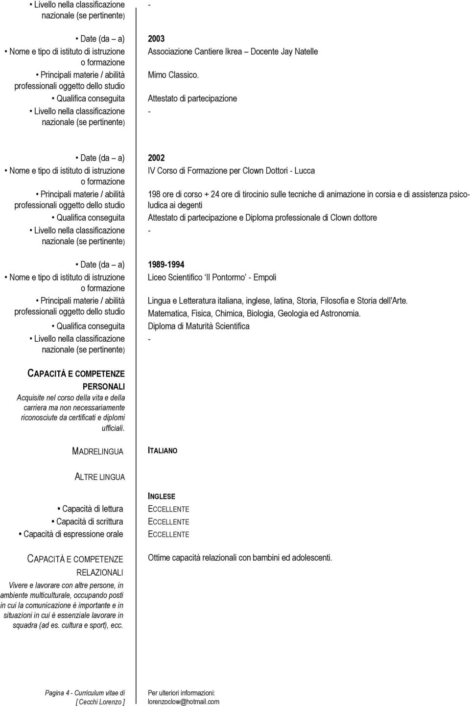 degenti e Diploma professionale di Clown dottore 19891994 Nome e tipo di istituto di istruzione Liceo Scientifico Il Pontormo Empoli Lingua e Letteratura italiana, inglese, latina, Storia, Filosofia