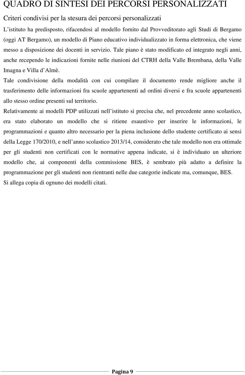 Tale piano è stato modificato ed integrato negli anni, anche recependo le indicazioni fornite nelle riunioni del CTRH della Valle Brembana, della Valle Imagna e Villa d Almè.