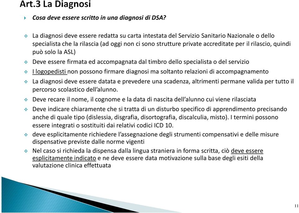 solo la ASL) Deve essere firmata ed accompagnata dal timbro dello specialista o del servizio I logopedisti non possono firmare diagnosi ma soltanto relazioni di accompagnamento La diagnosi deve