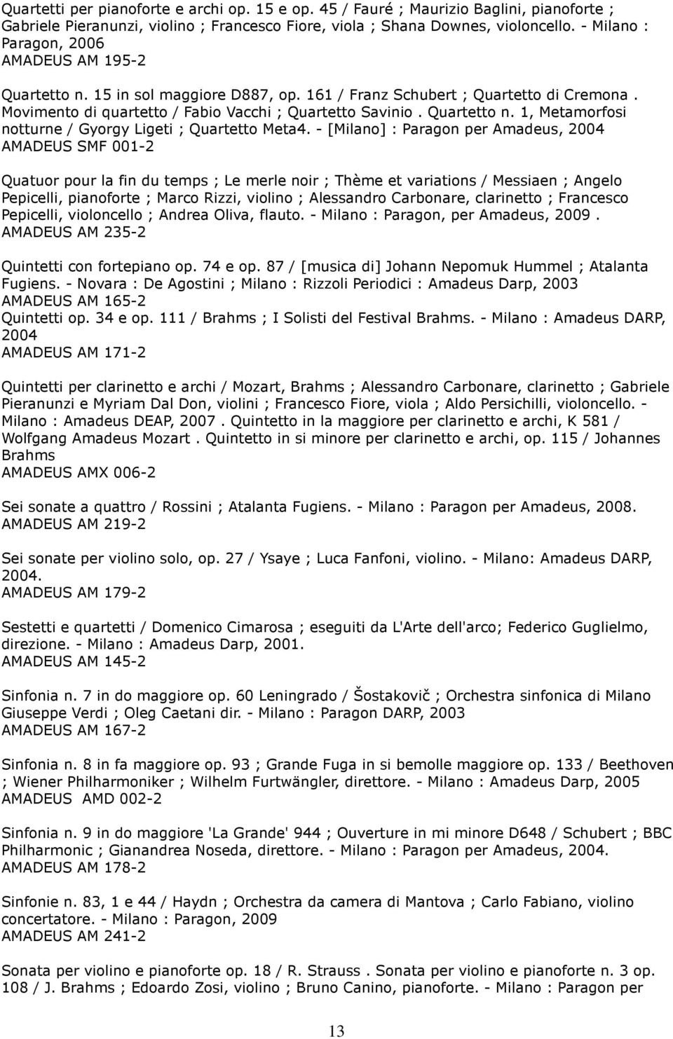 - [Milano] : Paragon per Amadeus, 2004 AMADEUS SMF 001-2 Quatuor pour la fin du temps ; Le merle noir ; Thème et variations / Messiaen ; Angelo Pepicelli, pianoforte ; Marco Rizzi, violino ;