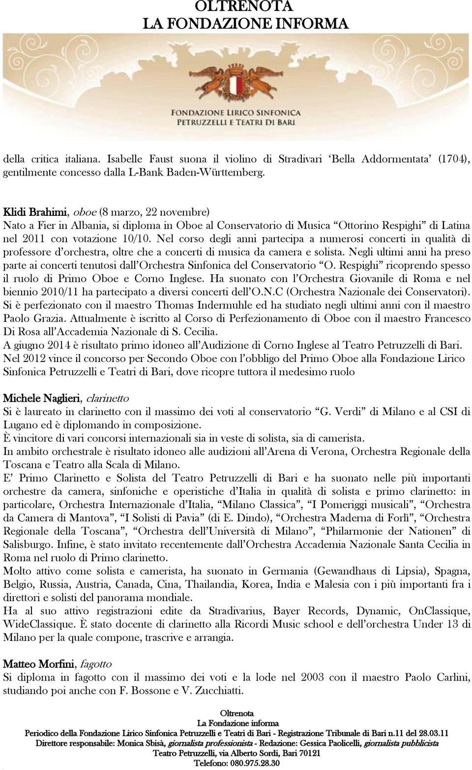 Nel corso degli anni partecipa a numerosi concerti in qualità di professore d orchestra, oltre che a concerti di musica da camera e solista.