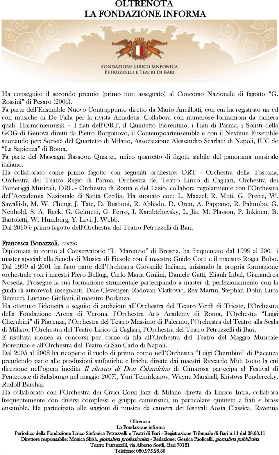 Collabora con numerose formazioni da camera quali: Harmoniemusik I fiati dell ORT, il Quintetto Fiorentino, i Fiati di Parma, i Solisti della GOG di Genova diretti da Pietro Borgonovo, il