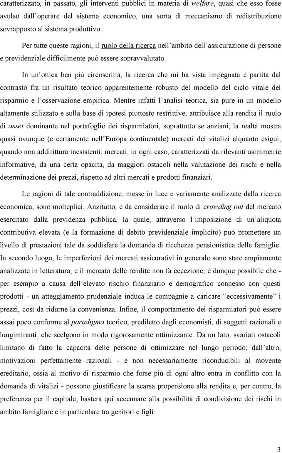 In un ottica ben più circoscritta, la ricerca che mi ha vista impegnata è partita dal contrasto fra un risultato teorico apparentemente robusto del modello del ciclo vitale del risparmio e l