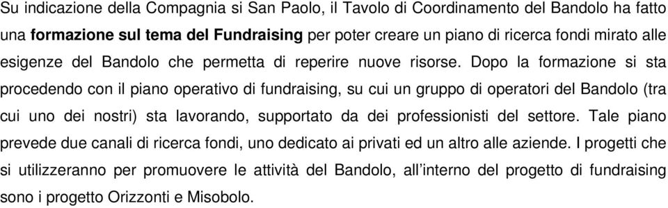 Dopo la formazione si sta procedendo con il piano operativo di fundraising, su cui un gruppo di operatori del Bandolo (tra cui uno dei nostri) sta lavorando, supportato da