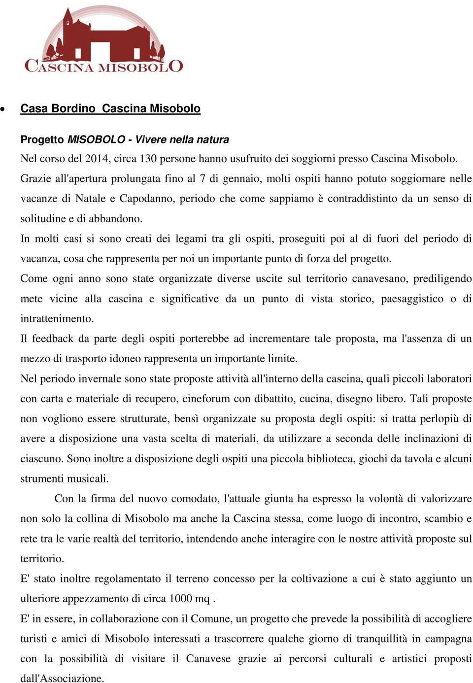 di abbandono. In molti casi si sono creati dei legami tra gli ospiti, proseguiti poi al di fuori del periodo di vacanza, cosa che rappresenta per noi un importante punto di forza del progetto.