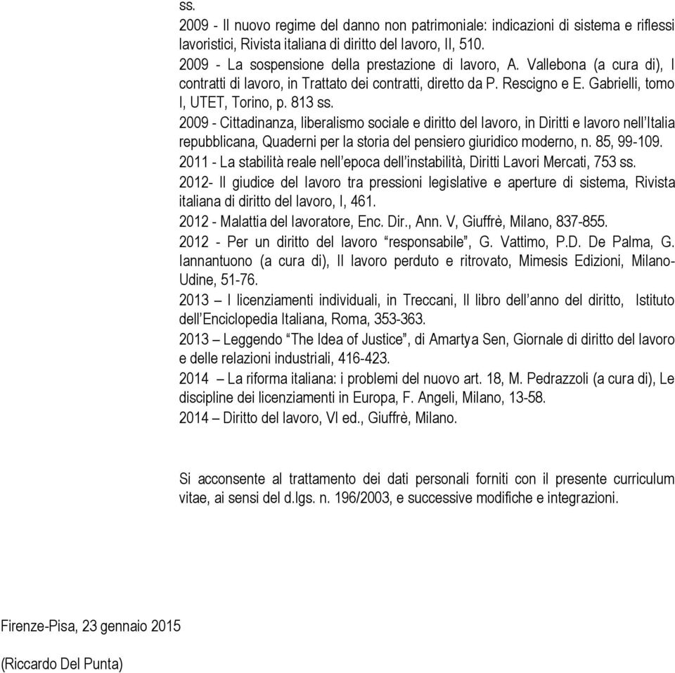 2009 - Cittadinanza, liberalismo sociale e diritto del lavoro, in Diritti e lavoro nell Italia repubblicana, Quaderni per la storia del pensiero giuridico moderno, n. 85, 99-109.