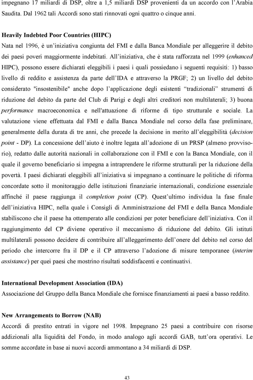 All iniziativa, che è stata rafforzata nel 1999 (enhanced HIPC), possono essere dichiarati eleggibili i paesi i quali possiedano i seguenti requisiti: 1) basso livello di reddito e assistenza da