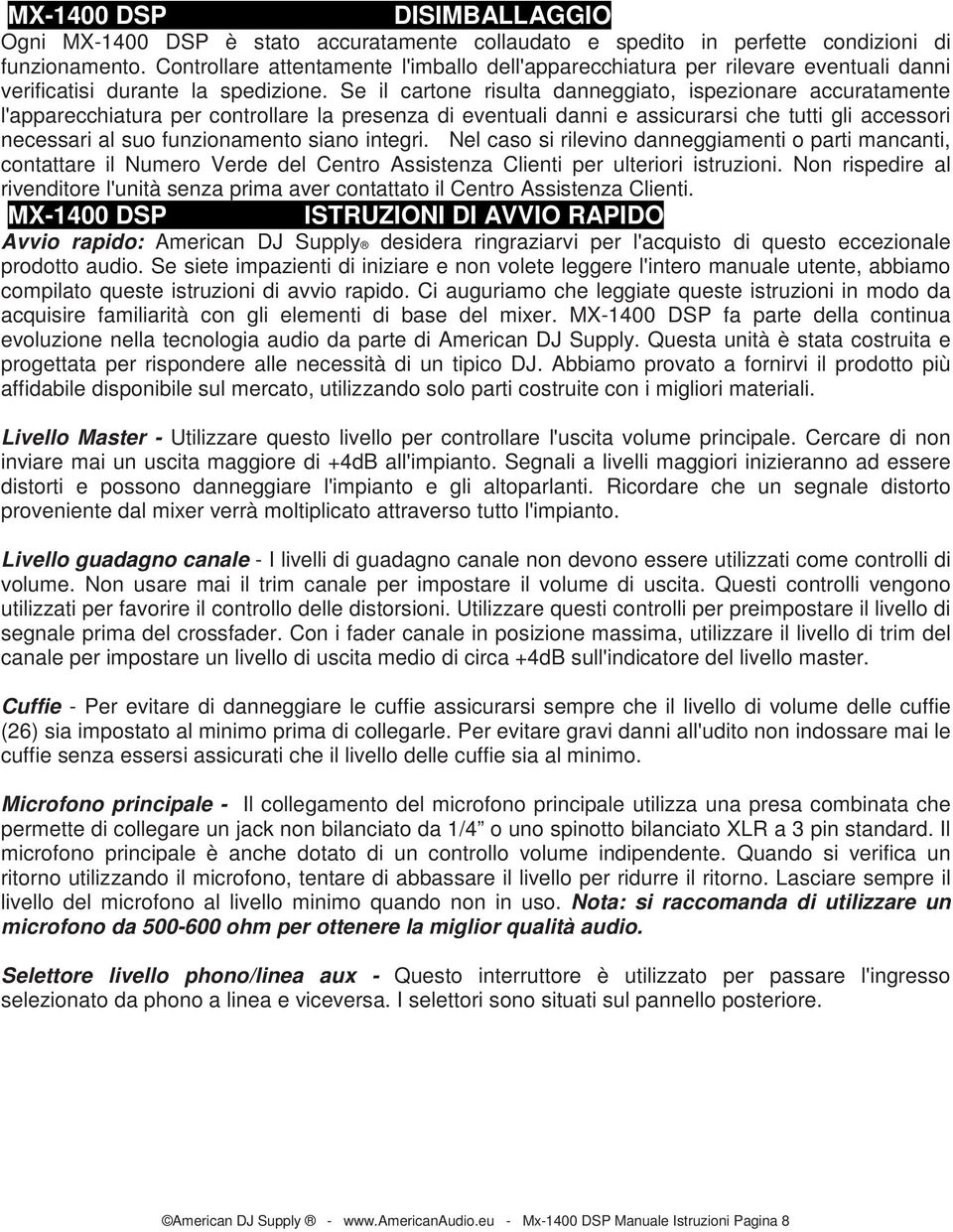 Se il cartone risulta danneggiato, ispezionare accuratamente l'apparecchiatura per controllare la presenza di eventuali danni e assicurarsi che tutti gli accessori necessari al suo funzionamento