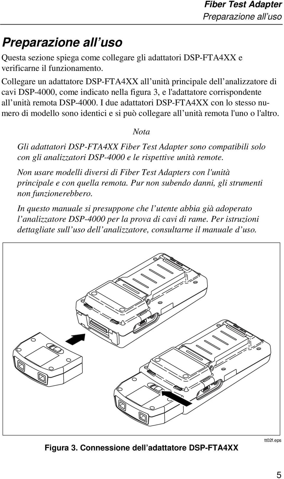 I due adattatori DSP-FTA4XX con lo stesso numero di modello sono identici e si può collegare all unità remota l'uno o l'altro.