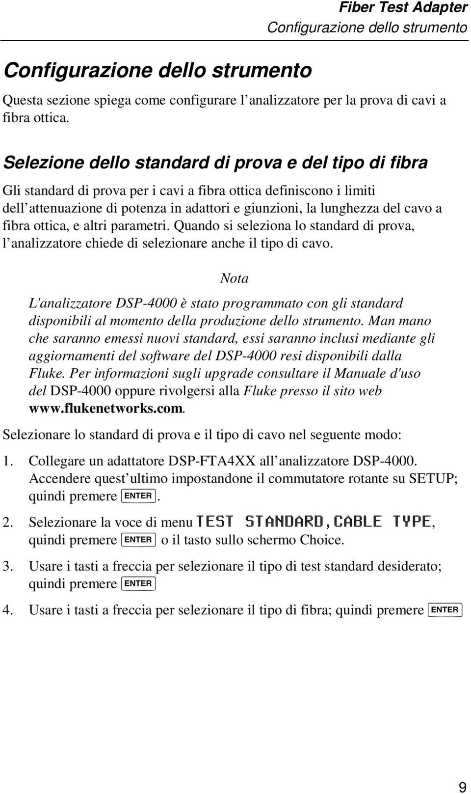 a fibra ottica, e altri parametri. Quando si seleziona lo standard di prova, l analizzatore chiede di selezionare anche il tipo di cavo.