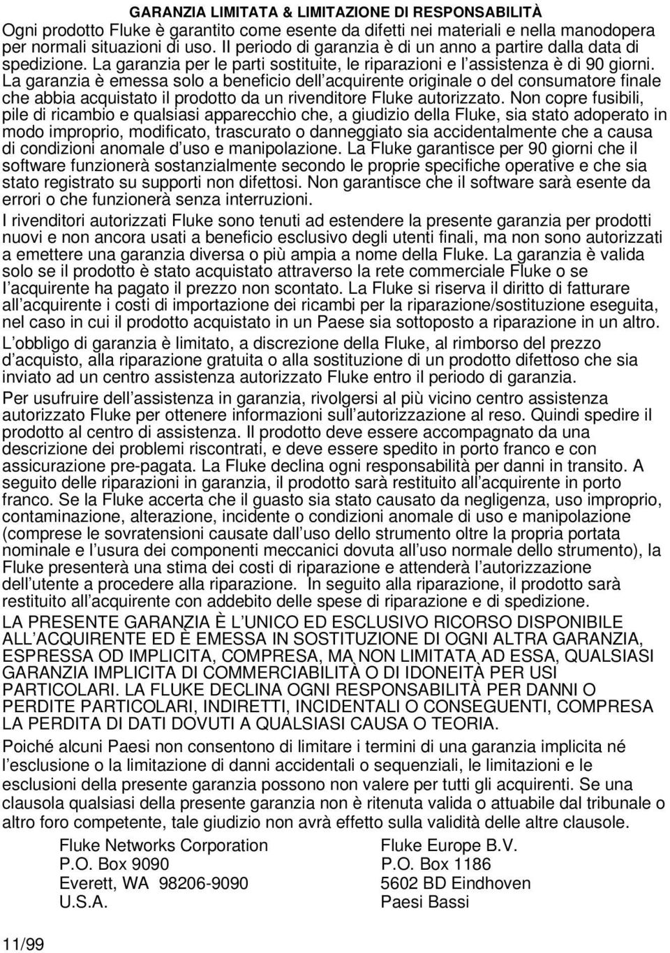 La garanzia è emessa solo a beneficio dell acquirente originale o del consumatore finale che abbia acquistato il prodotto da un rivenditore Fluke autorizzato.