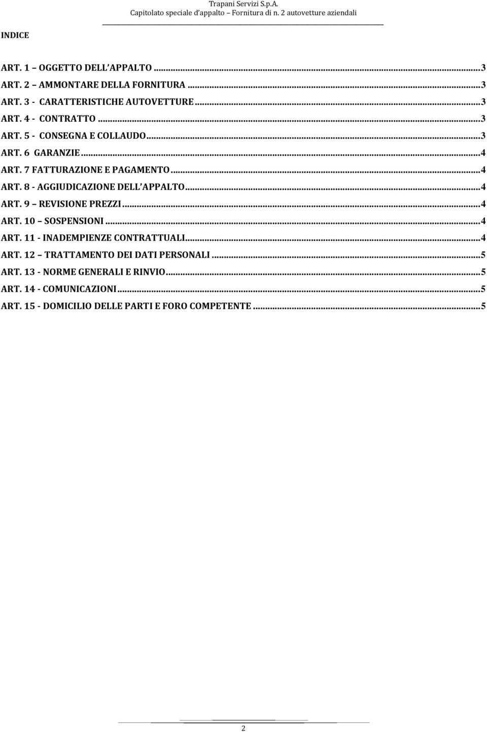 .. 4 ART. 9 REVISIONE PREZZI... 4 ART. 10 SOSPENSIONI... 4 ART. 11 - INADEMPIENZE CONTRATTUALI... 4 ART. 12 TRATTAMENTO DEI DATI PERSONALI.