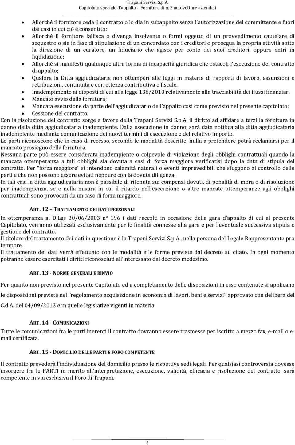 che agisce per conto dei suoi creditori, oppure entri in liquidazione; Allorché si manifesti qualunque altra forma di incapacità giuridica che ostacoli l esecuzione del contratto di appalto; Qualora