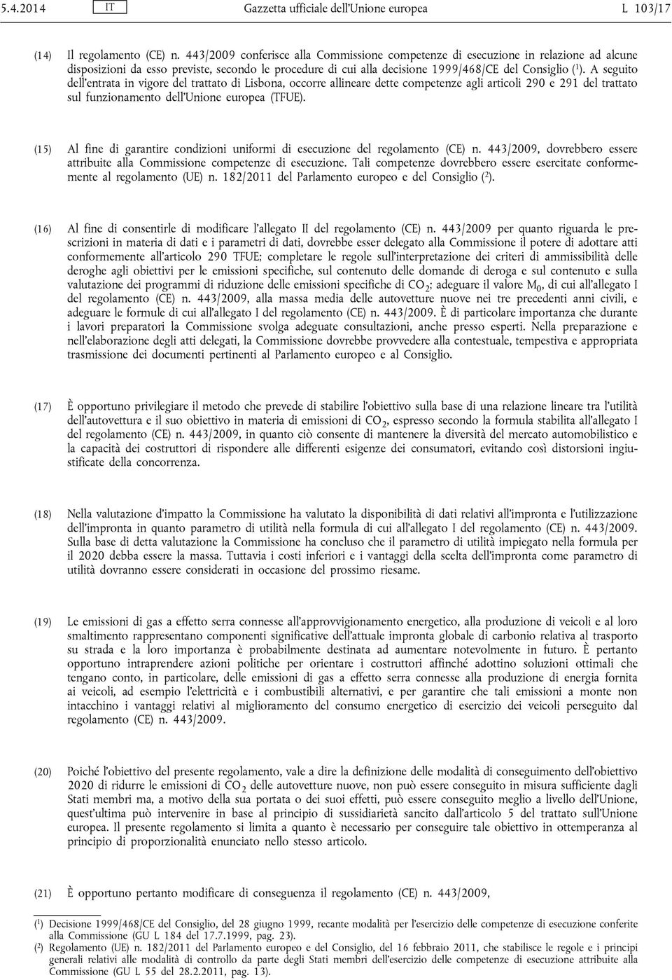 A seguito dell entrata in vigore del trattato di Lisbona, occorre allineare dette competenze agli articoli 290 e 291 del trattato sul funzionamento dell Unione europea (TFUE).