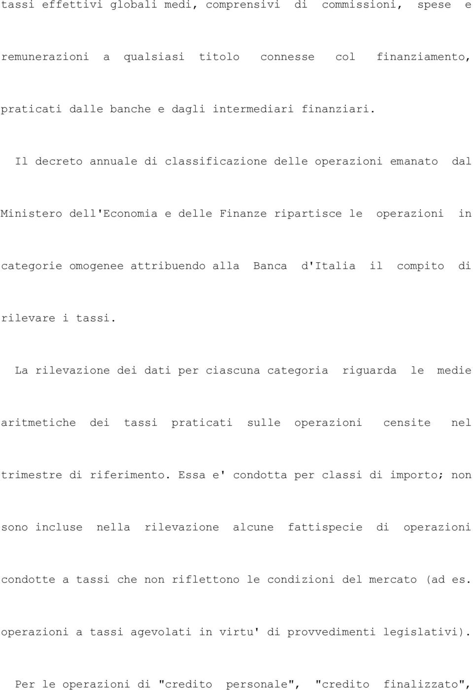 rilevare i tassi. La rilevazione dei dati per ciascuna categoria riguarda le medie aritmetiche dei tassi praticati sulle operazioni censite nel trimestre di riferimento.