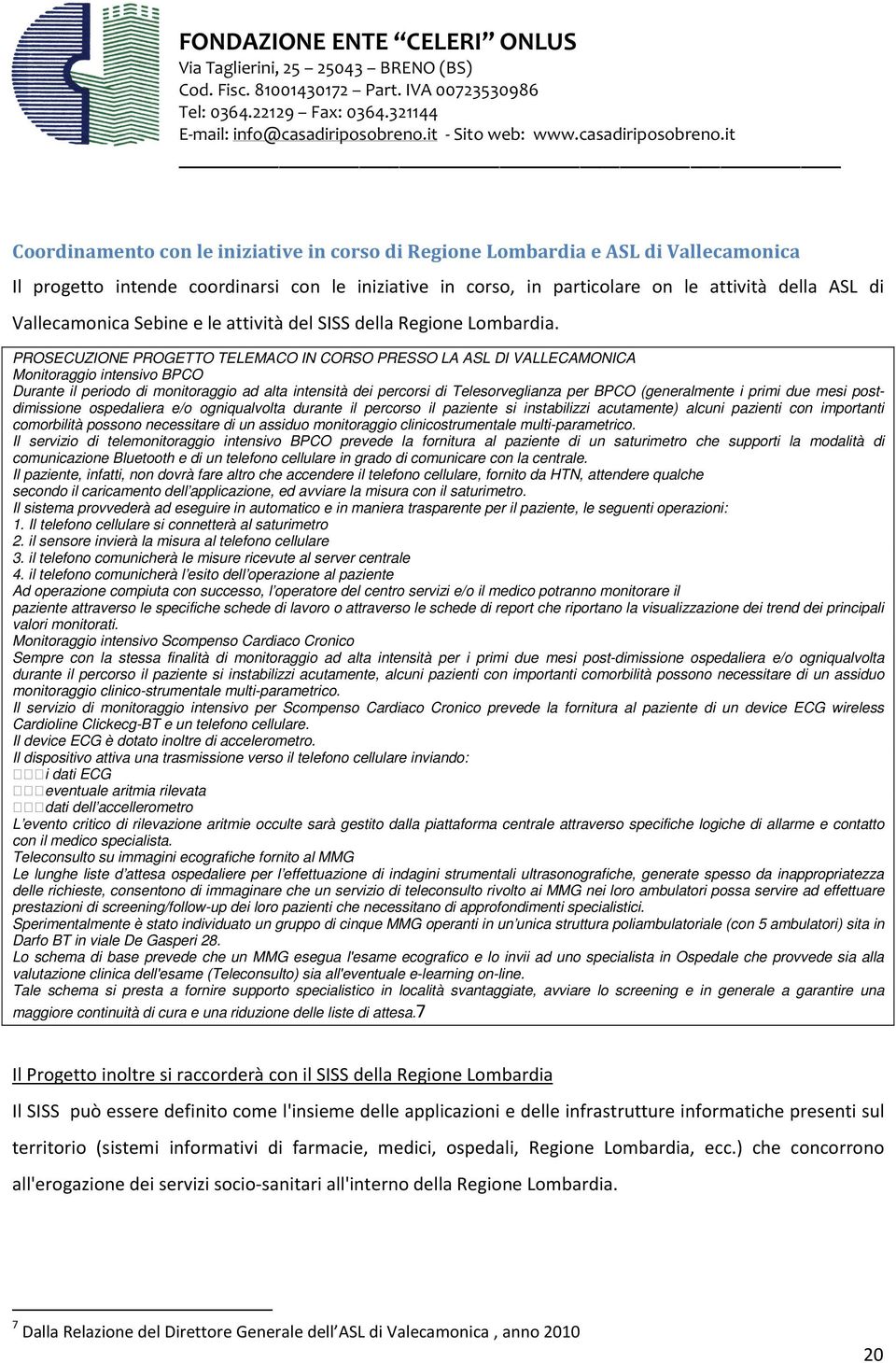 PROSECUZIONE PROGETTO TELEMACO IN CORSO PRESSO LA ASL DI VALLECAMONICA Monitoraggio intensivo BPCO Durante il periodo di monitoraggio ad alta intensità dei percorsi di Telesorveglianza per BPCO