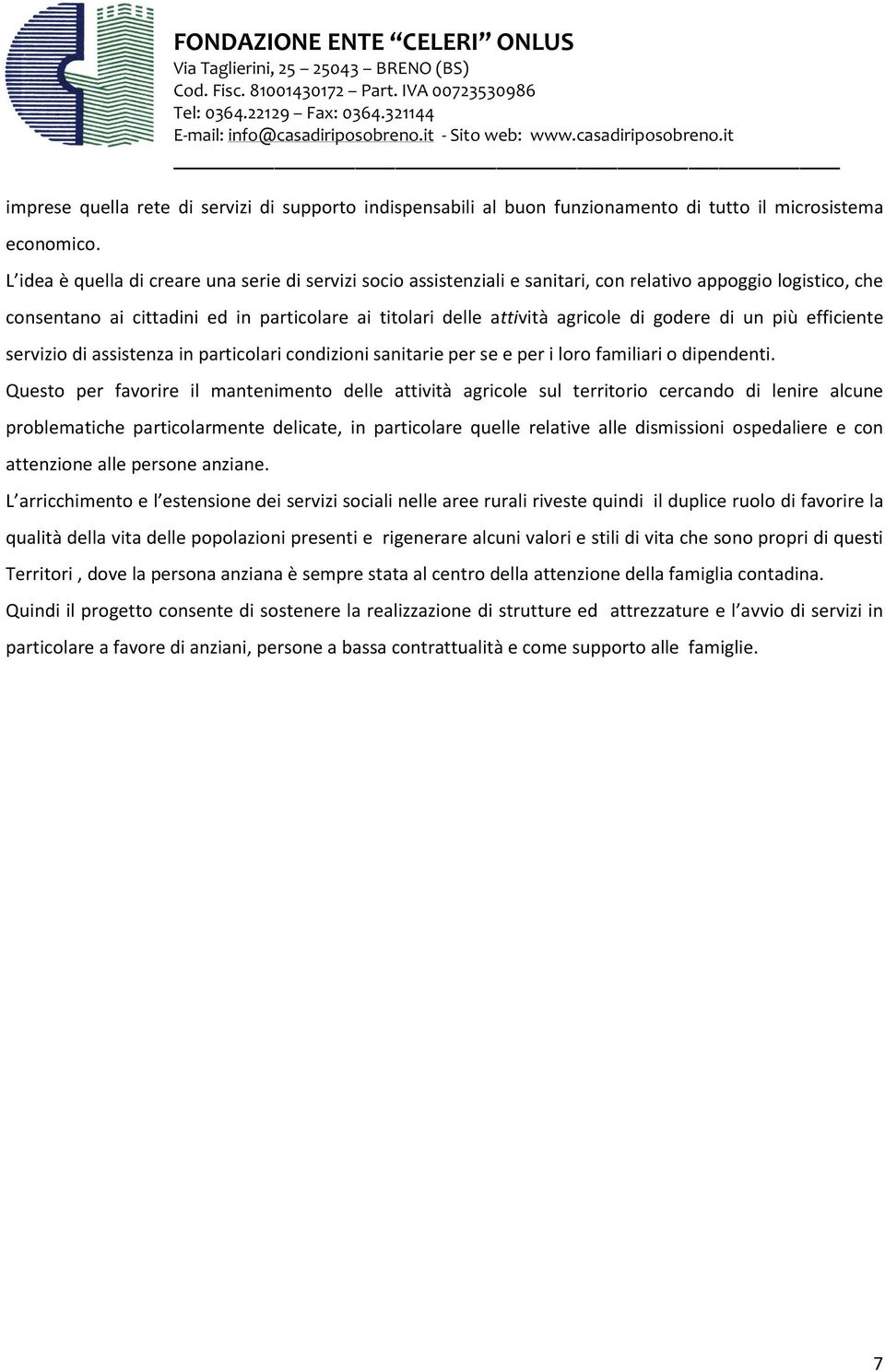 godere di un più efficiente servizio di assistenza in particolari condizioni sanitarie per se e per i loro familiari o dipendenti.