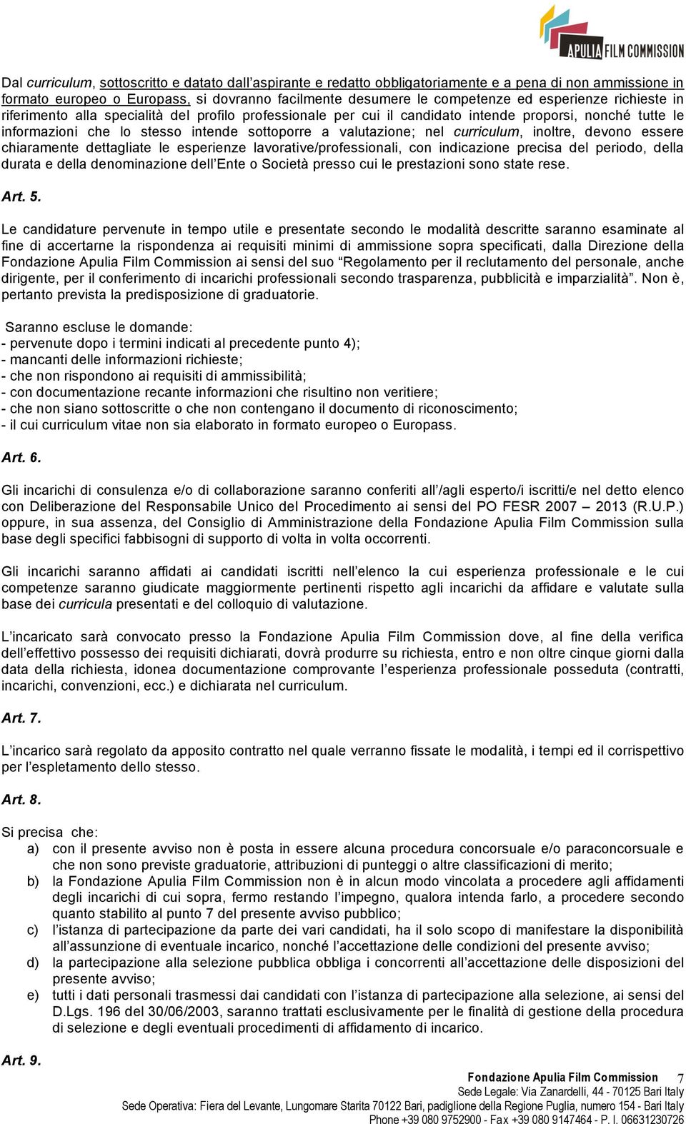 inoltre, devono essere chiaramente dettagliate le esperienze lavorative/professionali, con indicazione precisa del periodo, della durata e della denominazione dell Ente o Società presso cui le