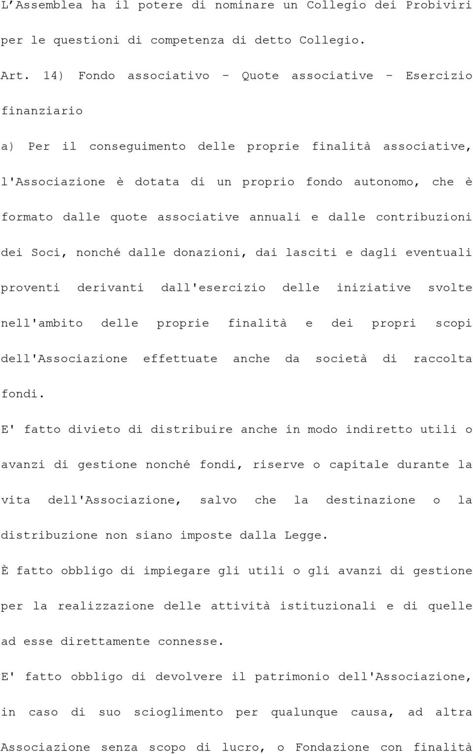 quote associative annuali e dalle contribuzioni dei Soci, nonché dalle donazioni, dai lasciti e dagli eventuali proventi derivanti dall'esercizio delle iniziative svolte nell'ambito delle proprie