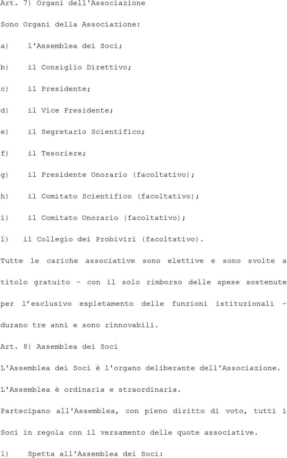 Tutte le cariche associative sono elettive e sono svolte a titolo gratuito - con il solo rimborso delle spese sostenute per l esclusivo espletamento delle funzioni istituzionali - durano tre anni e