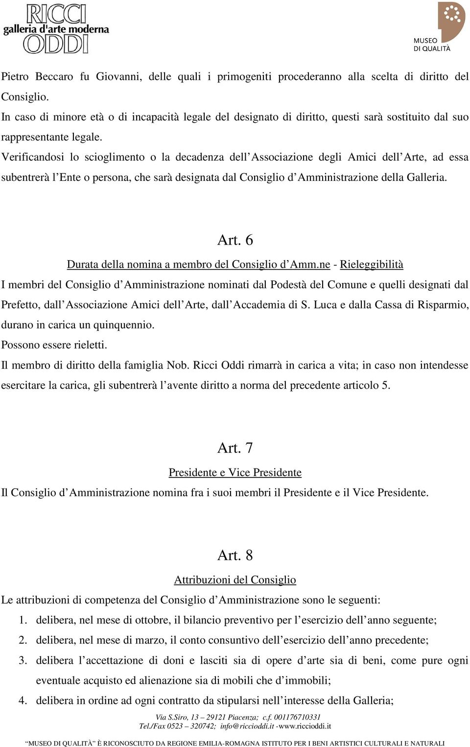 Verificandosi lo scioglimento o la decadenza dell Associazione degli Amici dell Arte, ad essa subentrerà l Ente o persona, che sarà designata dal Consiglio d Amministrazione della Galleria. Art. 6 Durata della nomina a membro del Consiglio d Amm.