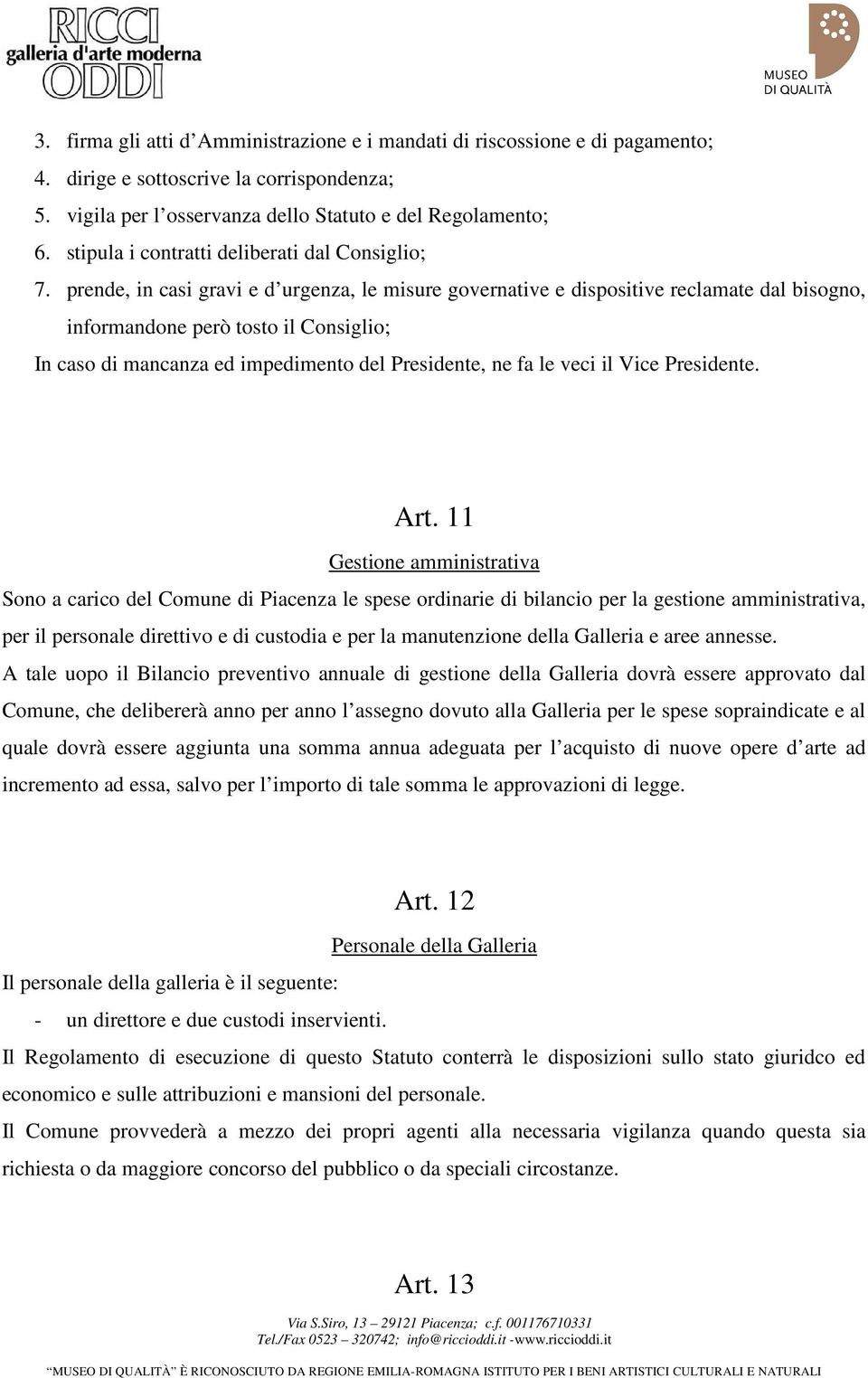 prende, in casi gravi e d urgenza, le misure governative e dispositive reclamate dal bisogno, informandone però tosto il Consiglio; In caso di mancanza ed impedimento del Presidente, ne fa le veci il