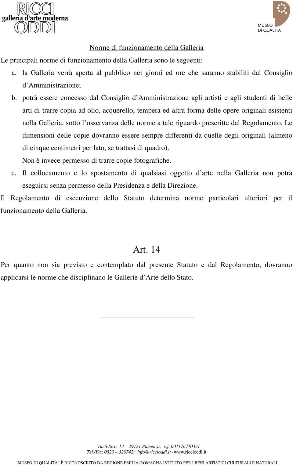 potrà essere concesso dal Consiglio d Amministrazione agli artisti e agli studenti di belle arti di trarre copia ad olio, acquerello, tempera ed altra forma delle opere originali esistenti nella