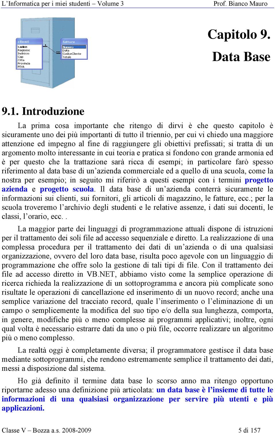 fine di raggiungere gli obiettivi prefissati; si tratta di un argomento molto interessante in cui teoria e pratica si fondono con grande armonia ed è per questo che la trattazione sarà ricca di