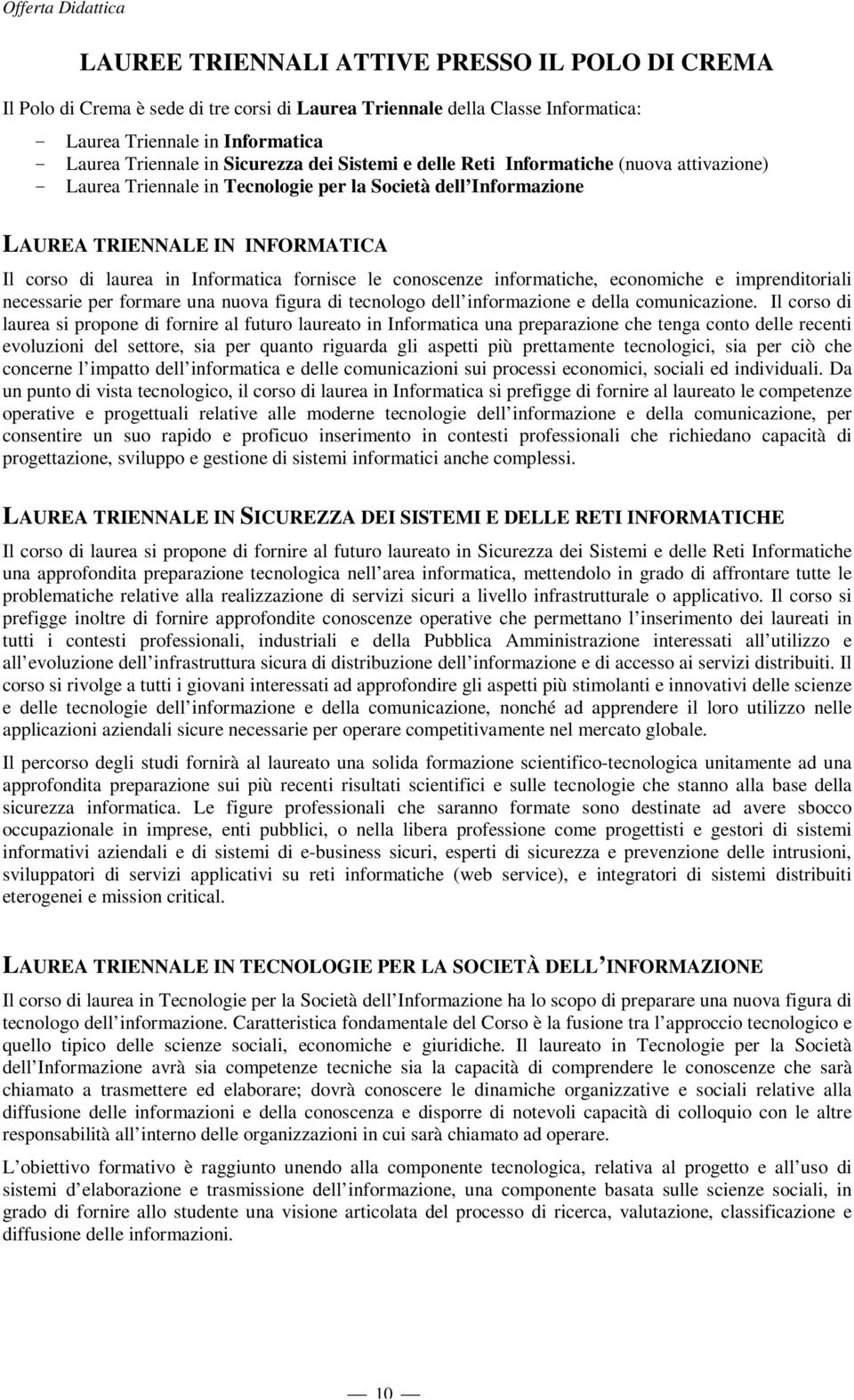 in Informatica fornisce le conoscenze informatiche, economiche e imprenditoriali necessarie per formare una nuova figura di tecnologo dell informazione e della comunicazione.