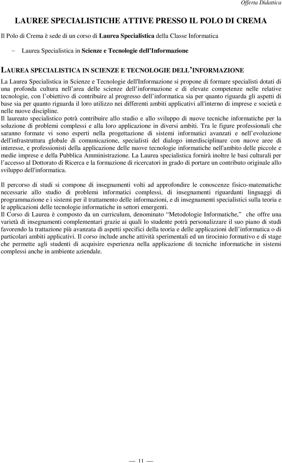 di una profonda cultura nell area delle scienze dell informazione e di elevate competenze nelle relative tecnologie, con l obiettivo di contribuire al progresso dell informatica sia per quanto