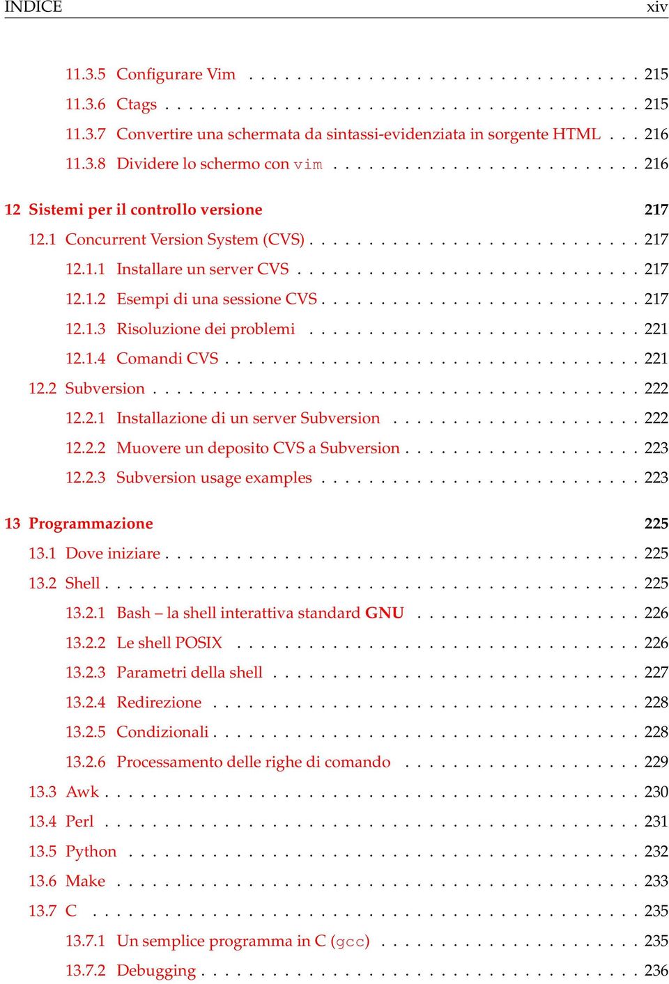 ............................ 217 12.1.2 Esempi di una sessione CVS........................... 217 12.1.3 Risoluzione dei problemi............................ 221 12.1.4 Comandi CVS................................... 221 12.2 Subversion.