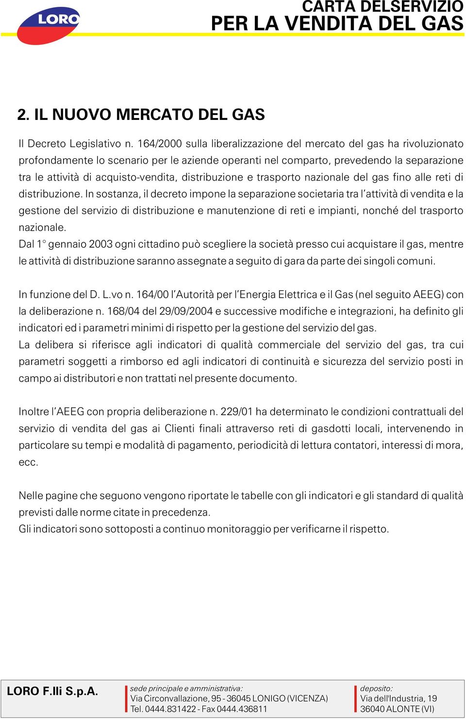 distribuzione e trasporto nazionale del gas fino alle reti di distribuzione.