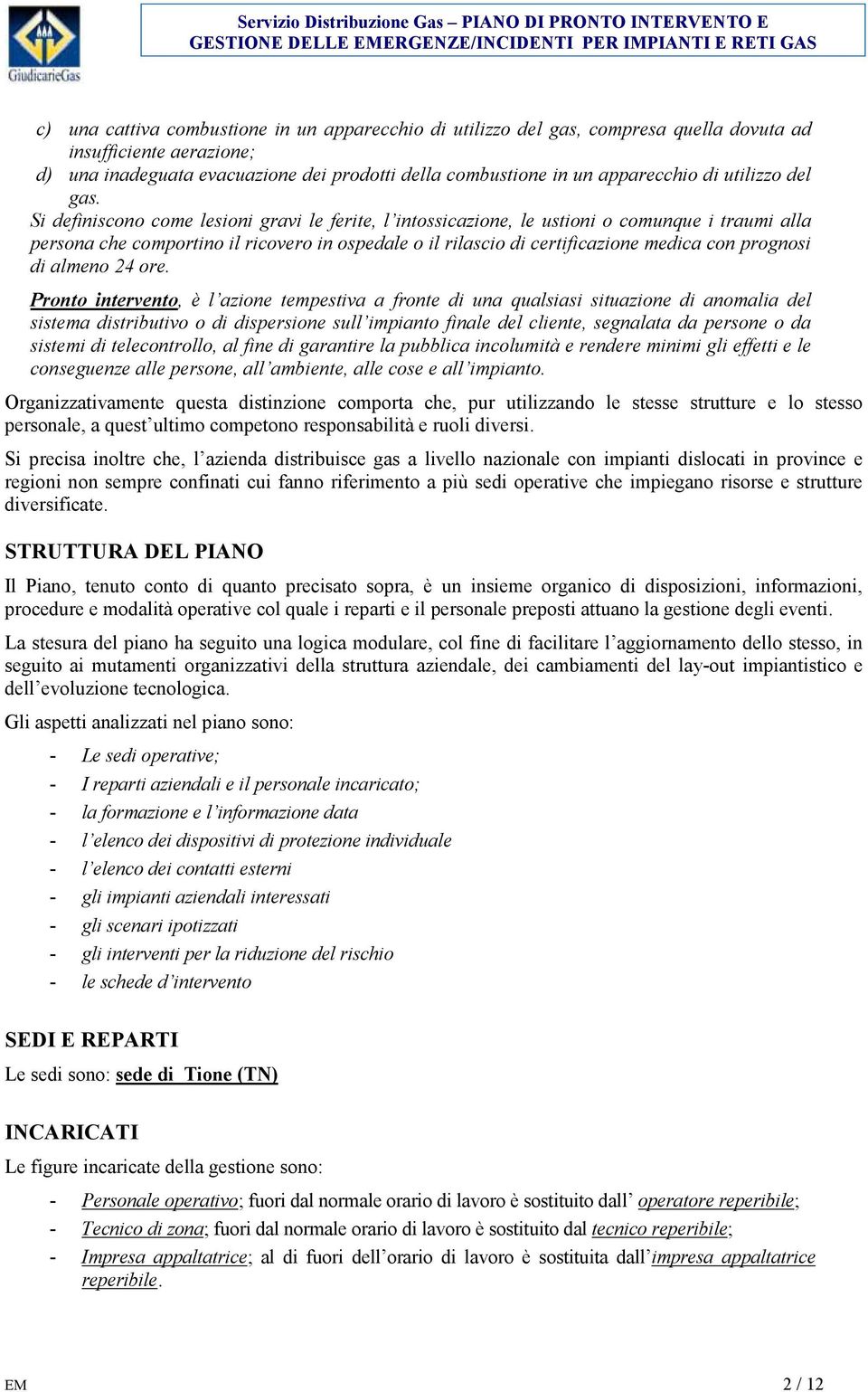 Si definiscono come lesioni gravi le ferite, l intossicazione, le ustioni o comunque i traumi alla persona che comportino il ricovero in ospedale o il rilascio di certificazione medica con prognosi