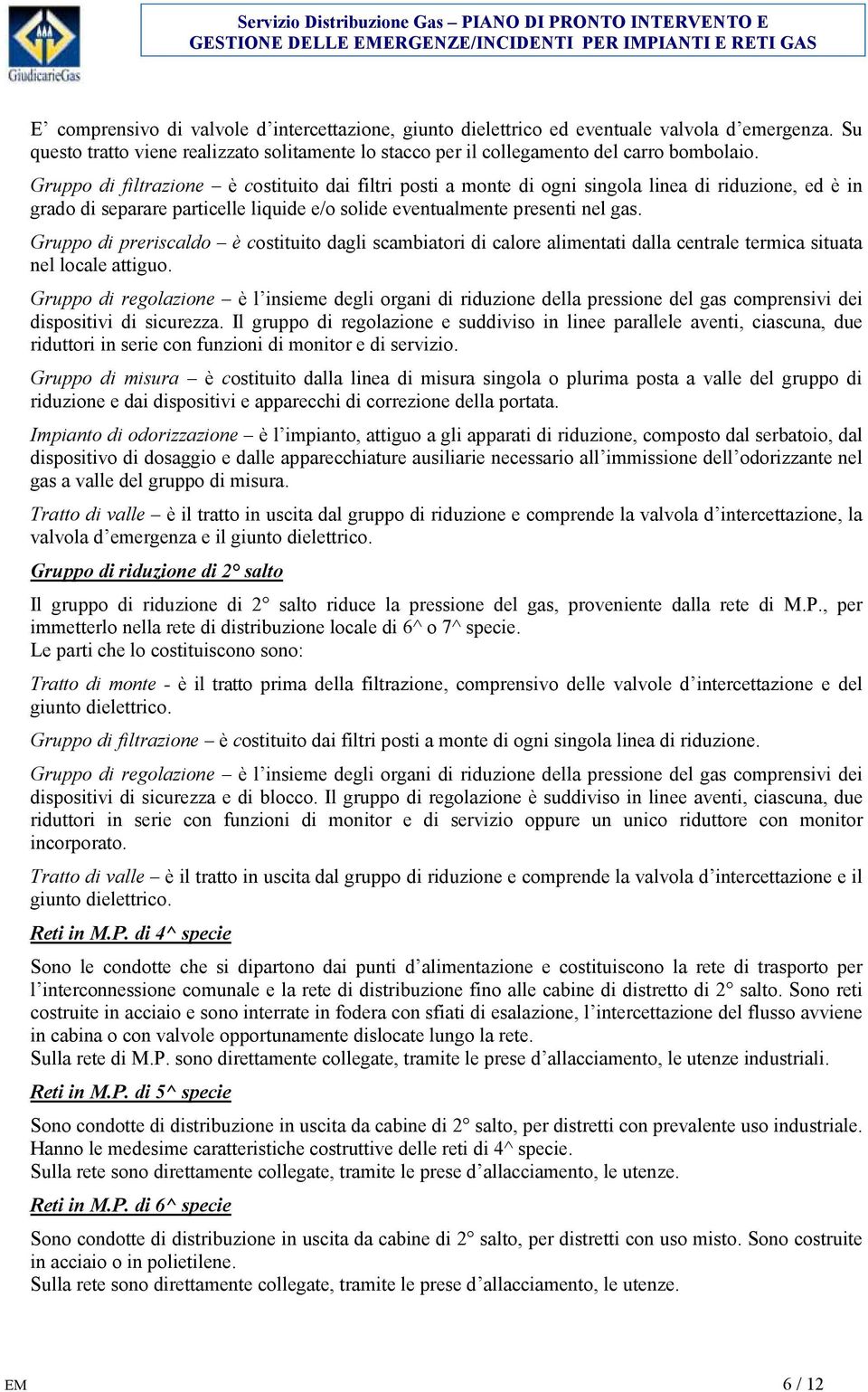 Gruppo di preriscaldo è costituito dagli scambiatori di calore alimentati dalla centrale termica situata nel locale attiguo.