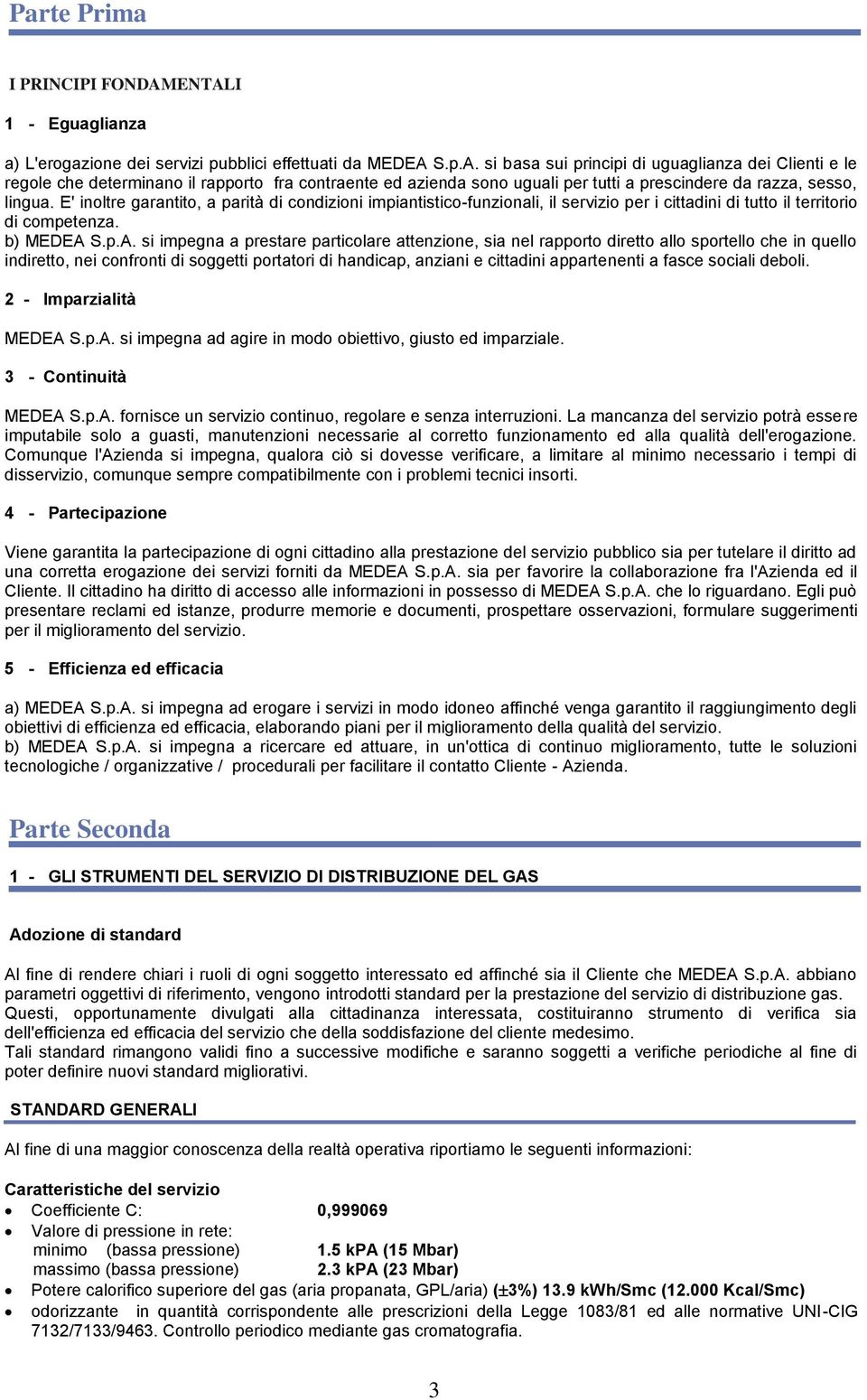 E' inoltre garantito, a parità di condizioni impiantistico-funzionali, il servizio per i cittadini di tutto il territorio di competenza. b) MEDEA 