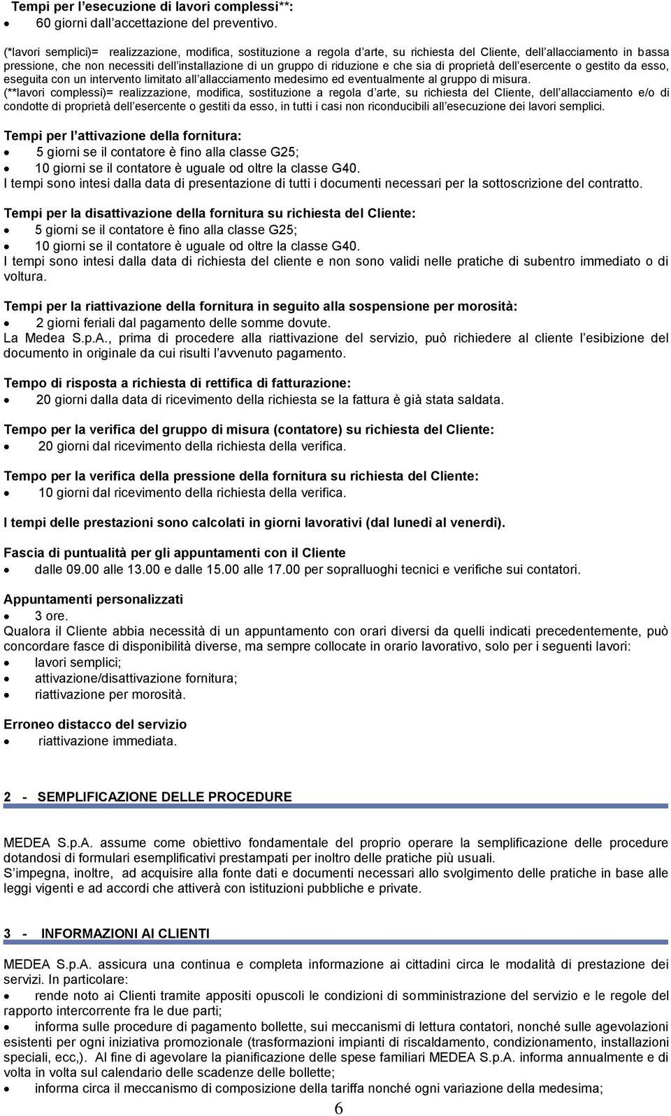 riduzione e che sia di proprietà dell esercente o gestito da esso, eseguita con un intervento limitato all allacciamento medesimo ed eventualmente al gruppo di misura.