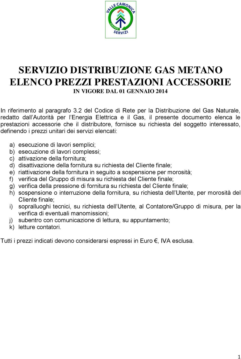 fornisce su richiesta del soggetto interessato, definendo i prezzi unitari dei servizi elencati: a) esecuzione di lavori semplici; b) esecuzione di lavori complessi; c) attivazione della fornitura;