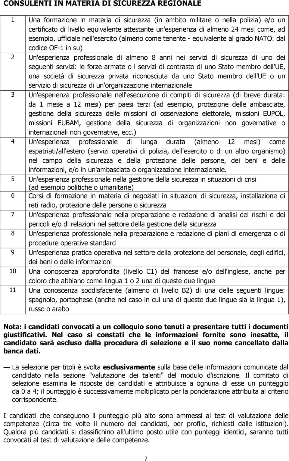 uno dei seguenti servizi: le forze armate o i servizi di contrasto di uno Stato membro dell'ue, una società di sicurezza privata riconosciuta da uno Stato membro dell'ue o un servizio di sicurezza di