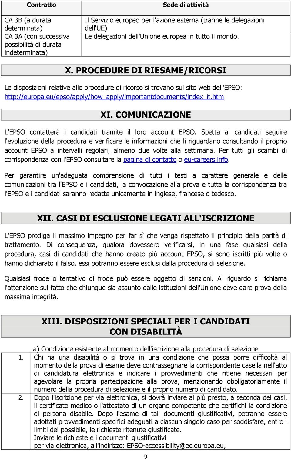 eu/epso/apply/how_apply/importantdocuments/index_it.htm XI. COMUNICAZIONE L'EPSO contatterà i candidati tramite il loro account EPSO.