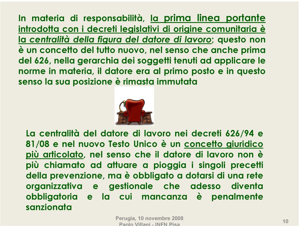 immutata La centralità del datore di lavoro nei decreti 626/94 e 81/08 e nel nuovo Testo Unico è un concetto giuridico più articolato, nel senso che il datore di lavoro non è più chiamato ad