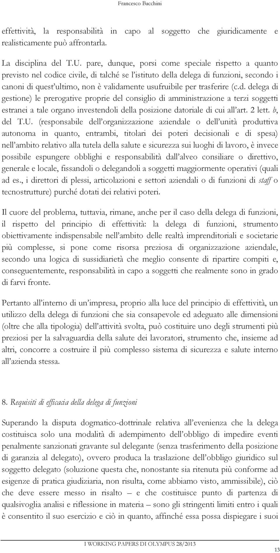 trasferire (c.d. delega di gestione) le prerogative proprie del consiglio di amministrazione a terzi soggetti estranei a tale organo investendoli della posizione datoriale di cui all art. 2 lett.