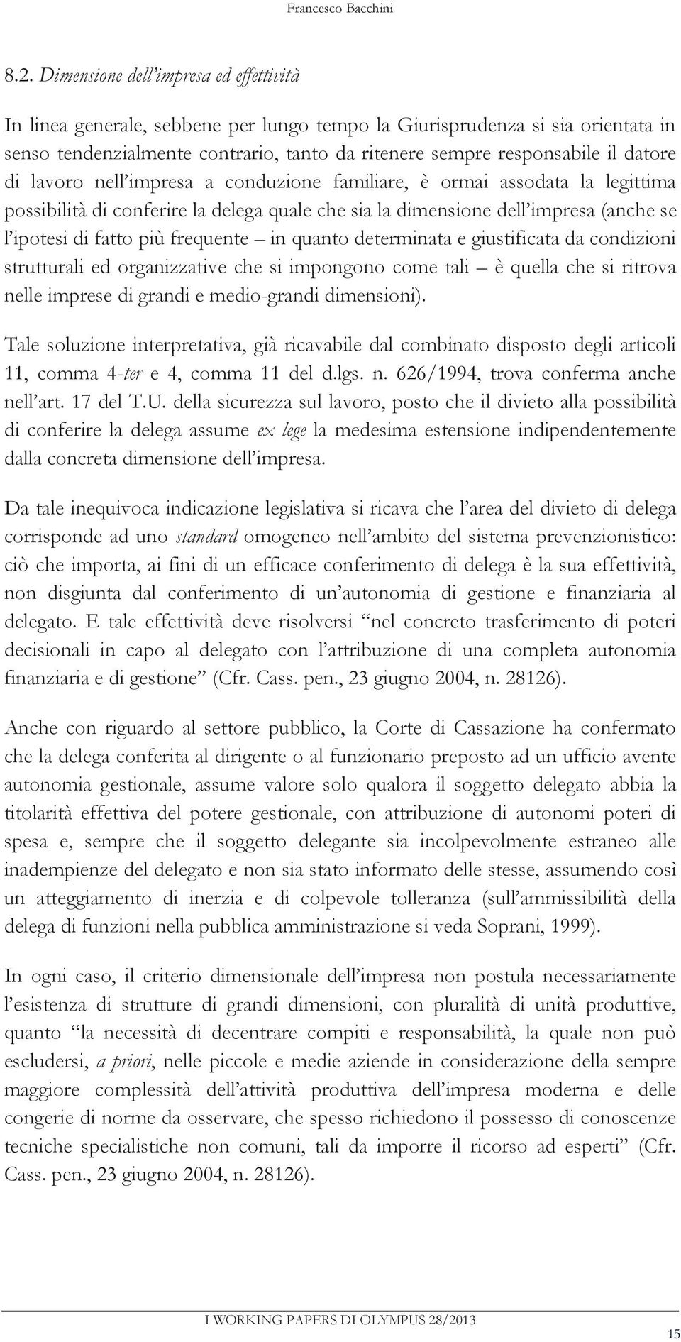 datore di lavoro nell impresa a conduzione familiare, è ormai assodata la legittima possibilità di conferire la delega quale che sia la dimensione dell impresa (anche se l ipotesi di fatto più